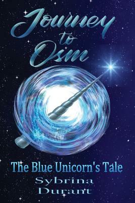 Journey To Osm: The Blue Unicorn's Tale by Sybrina Durant