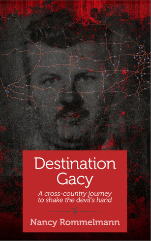 Destination Gacy: A cross-country journey to shake the devil's hand by Nancy Rommelmann