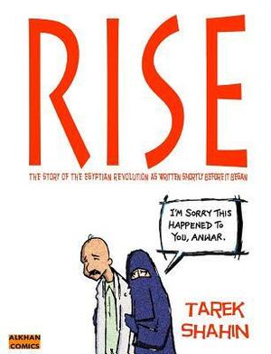 Rise : the story of the Egyptian revolution as written shortly before it began by Tarek Shahin