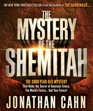 The Mystery of the Shemitah: The 3,000-Year-Old Mystery That Holds the Secret of America's Future, the World's Future, and Your Future! by Jonathan Cahn