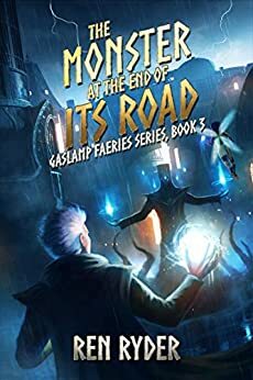 The Monster at the End of Its Road: Gaslamp Faeries Series, Book 3 by Ren Ryder