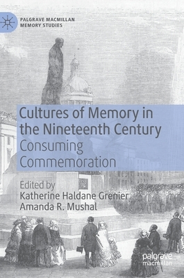 Cultures of Memory in the Nineteenth Century: Consuming Commemoration by 