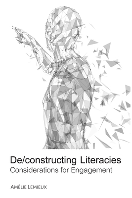 De/Constructing Literacies: Considerations for Engagement by Amélie LeMieux