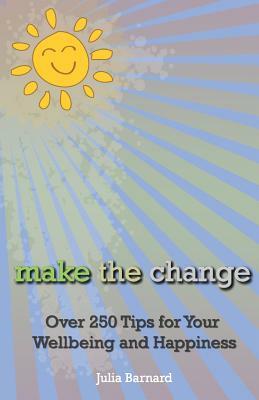 Make the Change: Over 250 Tips for Your Wellbeing and Happiness by Julia Barnard