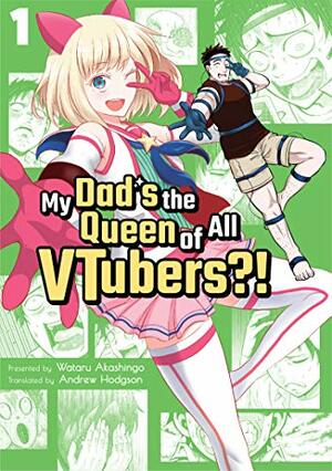 My Dad's the Queen of All VTubers?! Vol. 1 by Wataru Akashingo