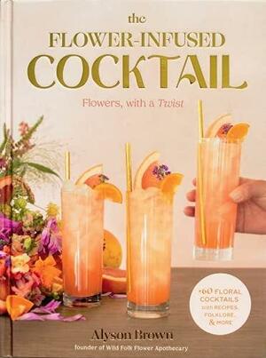 The Flower-Infused Cocktail: Flowers with a Twist by Alyson Brown