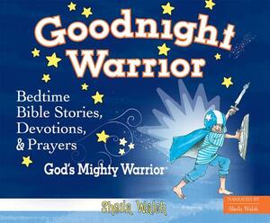 Goodnight Warrior: God's Mighty Warrior Bedtime Bible Stories, Devotions, and Prayers by Sheila Walsh