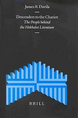 Descenders to the Chariot: The People Behind the Hekhalot Literature by James Davila