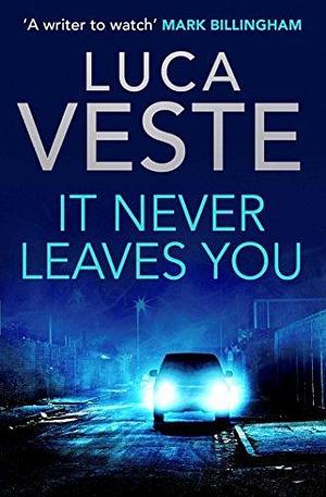 It Never Leaves You: by Luca Veste, Luca Veste