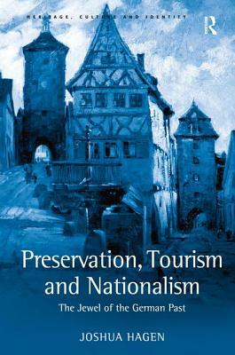 Preservation, Tourism and Nationalism: The Jewel of the German Past by Joshua Hagen