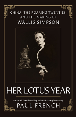 Her Lotus Year: China, the Roaring Twenties, and the Making of Wallis Simpson by Paul French