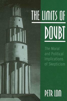 The Limits of Doubt: The Moral and Political Implications of Skepticism by Petr Lom