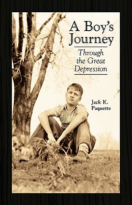 A Boy's Journey: Through the Great Depression by Jack K. Paquette