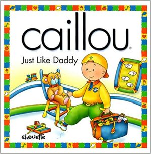Caillou Just Like Daddy (North Star (Caillou)) by Christine L'Heureux