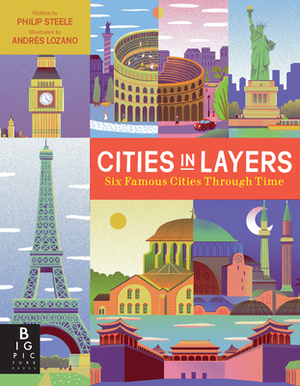 Cities in Layers: Six Famous Cities Through Time by Andrés Lozano, Philip Steele