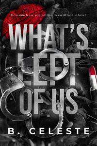 What's Left of Us by B. Celeste