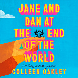 Jane and Dan at the End of the World  by Colleen Oakley