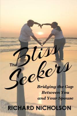 The Bliss Seekers: Bridging the Gap Between You and Your Spouse by Richard Nicholson