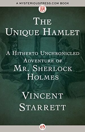 The Unique Hamlet: A Hitherto Unchronicled Adventure of Mr. Sherlock Holmes by Vincent Starrett