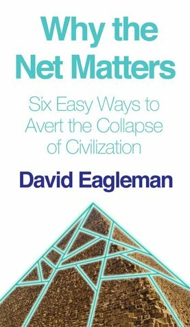 Why the Net Matters: How the Internet Will Save Civilization by David Eagleman