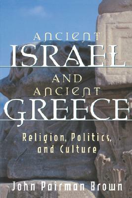 Ancient Israel and Ancient Greece: Religion, Politics, and Culture by John Pairman Brown