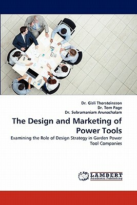 The Design and Marketing of Power Tools by Gisli Thorsteinsson, Tom Page, Subramaniam Arunachalam