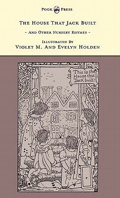 The House That Jack Built And Other Nursery Rhymes - Illustrated by Violet M. & Evelyn Holden (The Banbury Cross Series) by 