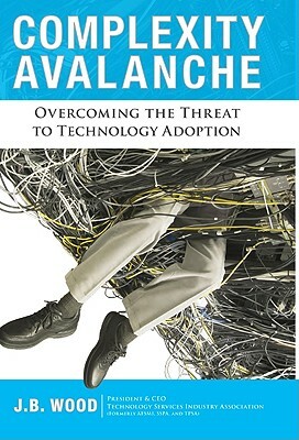 Complexity Avalance: Overcoming the Threat to Technology Adoption by J. B. Wood