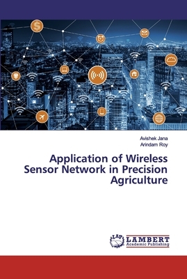 Application of Wireless Sensor Network in Precision Agriculture by Arindam Roy, Avishek Jana