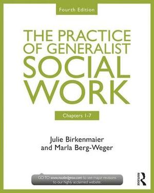 Chapters 1-7: The Practice of Generalist Social Work: Chapters 1-7 by Julie Birkenmaier, Marla Berg-Weger