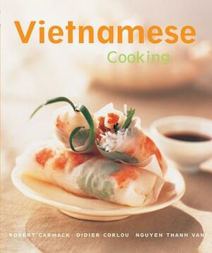 Vietnamese Cooking: [vietnamese Cookbook, Techniques, Over 50 Recipes] by Didier Corlou, Nguyen Thanh Van, Robert Carmack