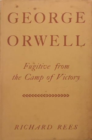 George Orwell, Fugitive From The Camp Of Victory by Richard Rees