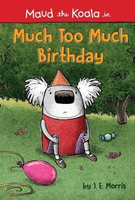 Much Too Much Birthday by J. E. Morris
