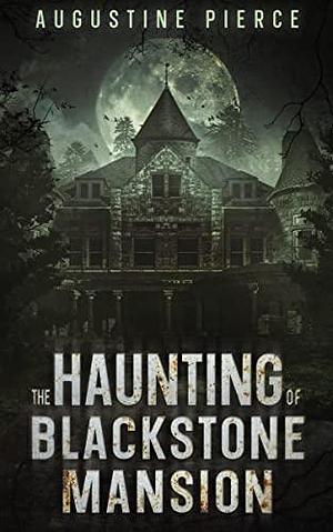 The Haunting of Blackstone Mansion by Augustine Pierce