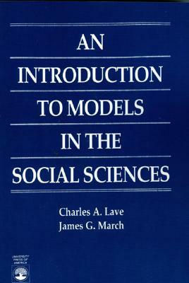 An Introduction to Models in the Social Sciences by Charles A. Lave, James G. March