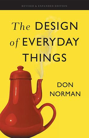 The Design of Everyday Things: Revised and Expanded Edition by Donald A. Norman, Donald A. Norman