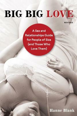 Big Big Love: A Sex and Relationships Guide for People of Size (and Those Who Love Them) by Hanne Blank