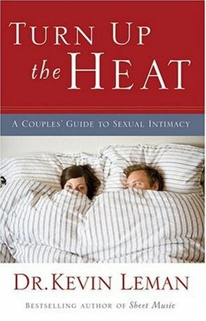 Turn Up the Heat: A Couples Guide to Sexual Intimacy by Kevin Leman