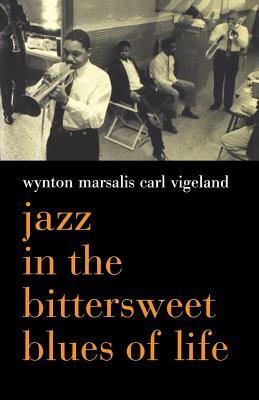Jazz in the Bittersweet Blues of Life by Carl Vigeland, Wynton Marsalis
