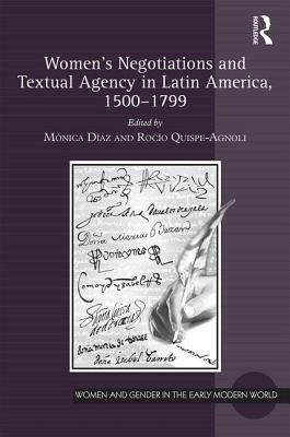 Women's Negotiations and Textual Agency in Latin America, 1500-1799 by 