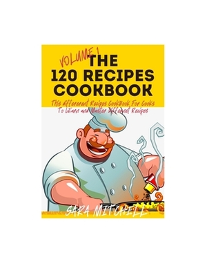 The 120 Recipes Cookbook: This Different Recipes CookBook For Young Cooks To Learn and Master Different Recipes by Sara Mitchell