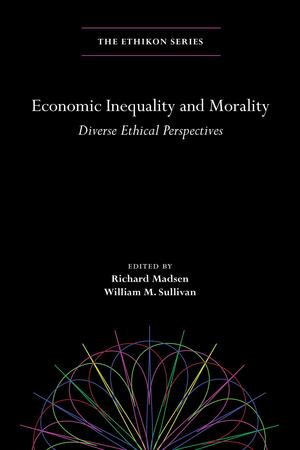 Economic Inequality and Morality: Diverse Ethical Perspectives by William M Sullivan, Richard Madsen