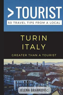 Greater Than a Tourist- Turin Italy: 50 Travel Tips from a Local by Greater Than a. Tourist, Jelena Brankovic