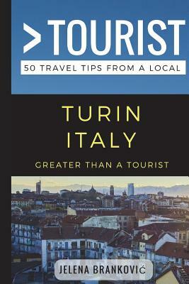 Greater Than a Tourist- Turin Italy: 50 Travel Tips from a Local by Jelena Brankovic, Greater Than a. Tourist