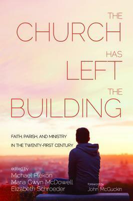 The Church Has Left the Building by Maria Gwyn McDowell, Elizabeth Schroeder, Michael Plekon