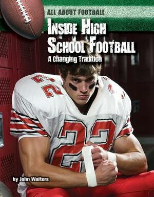 Inside High School Football: A Changing Tradition by John Walters