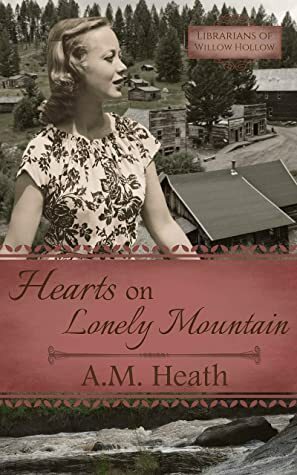 Hearts on Lonely Mountain by A.M. Heath