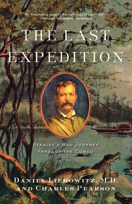 The Last Expedition: Stanley's Mad Journey Through the Congo by Charles Pearson, Daniel Liebowitz