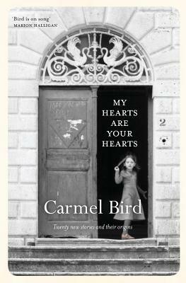 My Hearts Are Your Hearts: Twenty New Stories and Their Origins by Carmel Bird