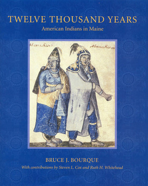Twelve Thousand Years: American Indians in Maine by Steven L. Cox, Bruce J. Bourque, Ruth Holmes Whitehead